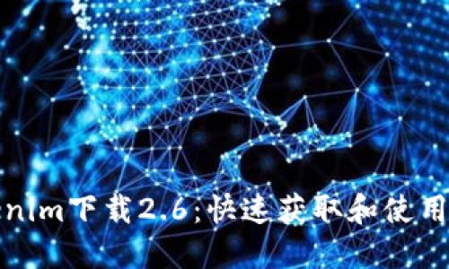 Tokenim下载2.6：快速获取和使用指南