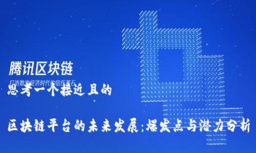 思考一个接近且的

区块链平台的未来发展：爆发点与潜力分析