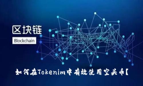 如何在Tokenim中有效使用空头币？