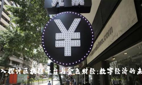 深入探讨区块链平台与金色财经:数字经济的未来