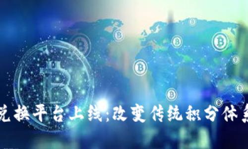 区块链积分兑换平台上线:改变传统积分体系的创新之路