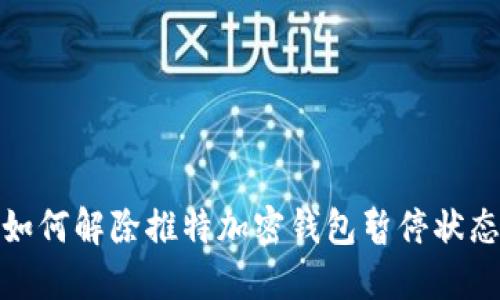 如何解除推特加密钱包暂停状态