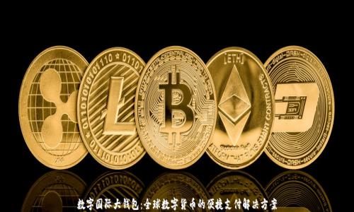 
数字国际大钱包：全球数字货币的便捷支付解决方案